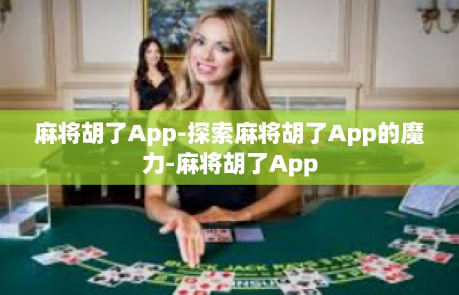 麻将胡了App-探索麻将胡了App的魔力-麻将胡了App