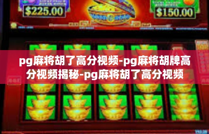 pg麻将胡了高分视频-pg麻将胡牌高分视频揭秘-pg麻将胡了高分视频