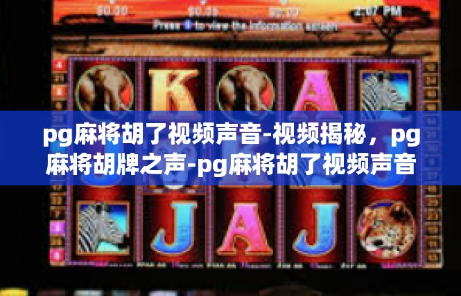 pg麻将胡了视频声音-视频揭秘，pg麻将胡牌之声-pg麻将胡了视频声音