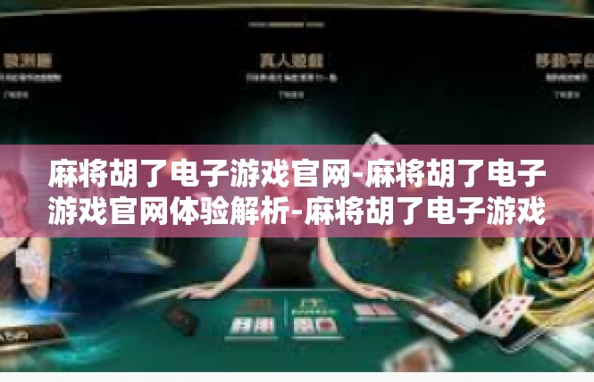 麻将胡了电子游戏官网-麻将胡了电子游戏官网体验解析-麻将胡了电子游戏官网