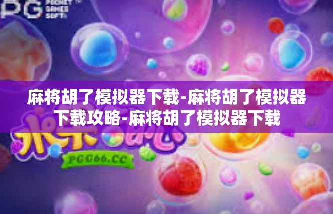 麻将胡了模拟器下载-麻将胡了模拟器下载攻略-麻将胡了模拟器下载