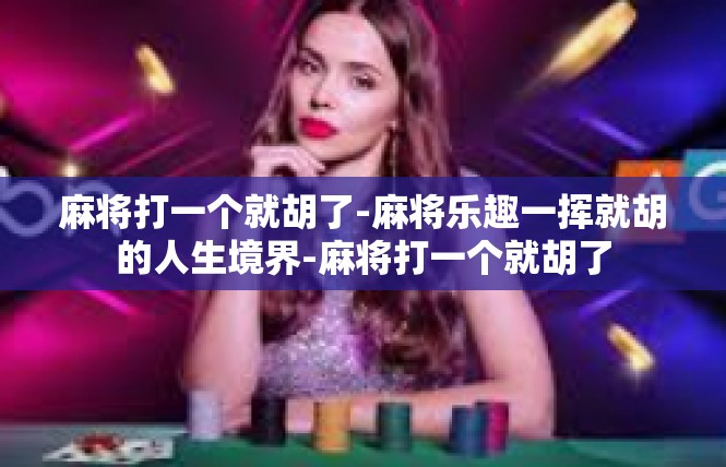麻将打一个就胡了-麻将乐趣一挥就胡的人生境界-麻将打一个就胡了