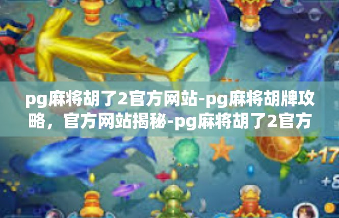 pg麻将胡了2官方网站-pg麻将胡牌攻略，官方网站揭秘-pg麻将胡了2官方网站