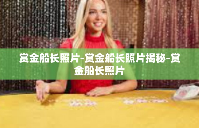 赏金船长照片-赏金船长照片揭秘-赏金船长照片