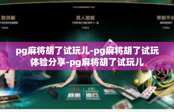 pg麻将胡了试玩儿-pg麻将胡了试玩体验分享-pg麻将胡了试玩儿