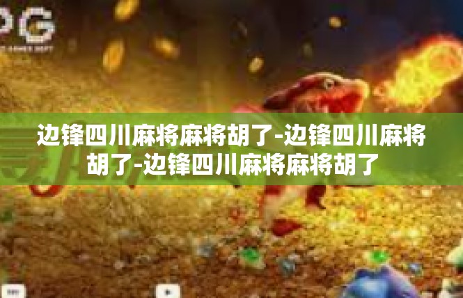 边锋四川麻将麻将胡了-边锋四川麻将胡了-边锋四川麻将麻将胡了