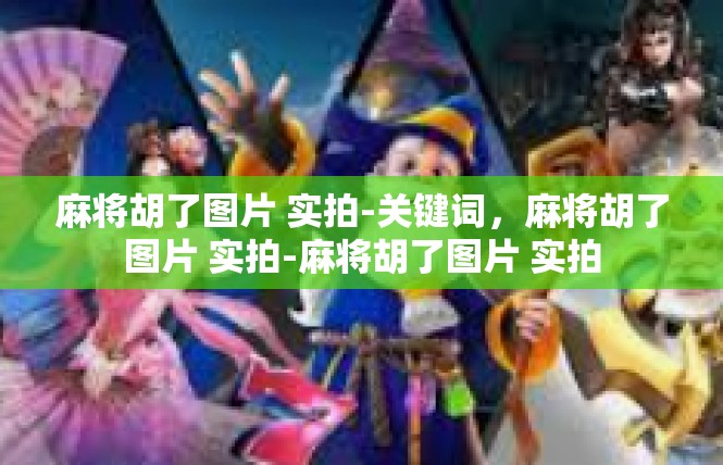 麻将胡了图片 实拍-关键词，麻将胡了图片 实拍-麻将胡了图片 实拍