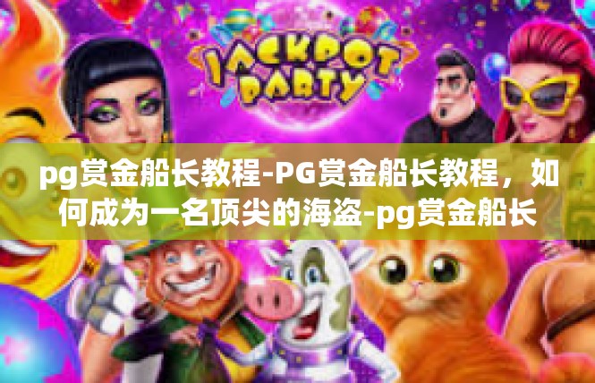 pg赏金船长教程-PG赏金船长教程，如何成为一名顶尖的海盗-pg赏金船长教程