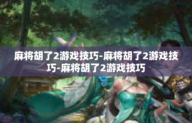 麻将胡了2游戏技巧-麻将胡了2游戏技巧-麻将胡了2游戏技巧