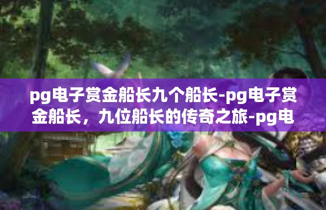 pg电子赏金船长九个船长-pg电子赏金船长，九位船长的传奇之旅-pg电子赏金船长九个船长