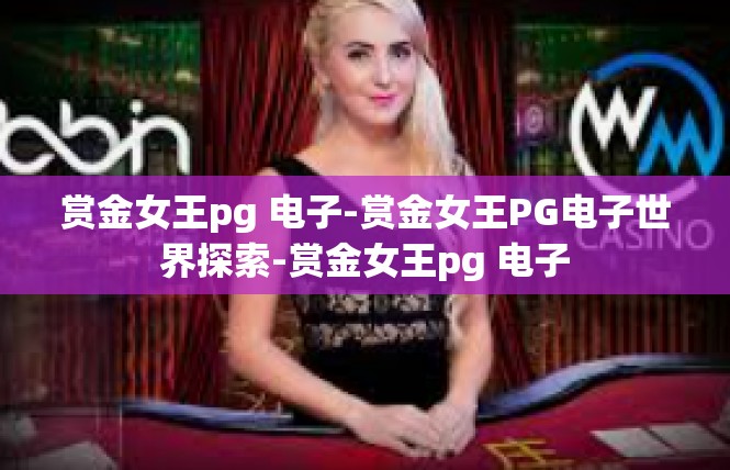 赏金女王pg 电子-赏金女王PG电子世界探索-赏金女王pg 电子