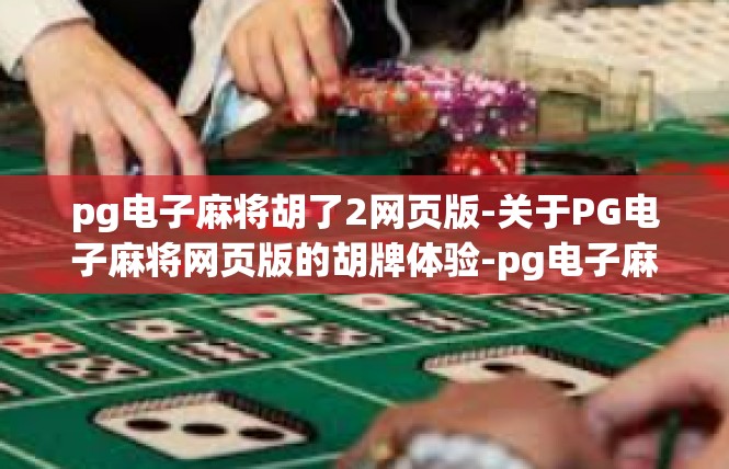 pg电子麻将胡了2网页版-关于PG电子麻将网页版的胡牌体验-pg电子麻将胡了2网页版