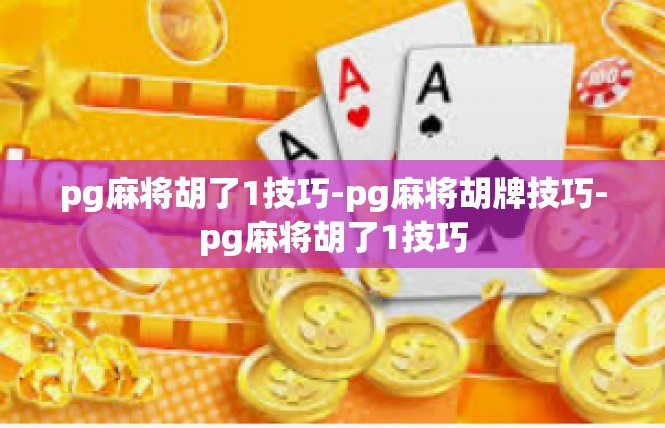 pg麻将胡了1技巧-pg麻将胡牌技巧-pg麻将胡了1技巧