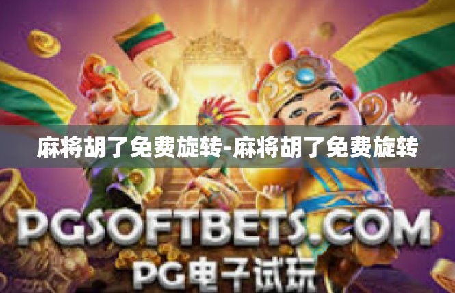 麻将胡了免费旋转-麻将胡了免费旋转