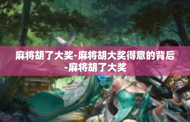 麻将胡了大奖-麻将胡大奖得意的背后-麻将胡了大奖