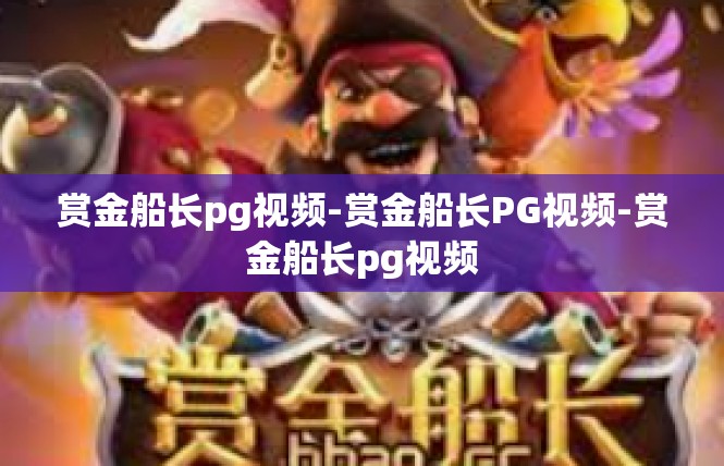 赏金船长pg视频-赏金船长PG视频-赏金船长pg视频