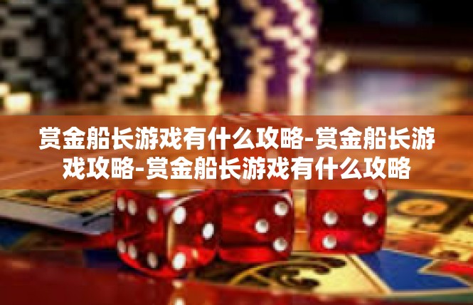 赏金船长游戏有什么攻略-赏金船长游戏攻略-赏金船长游戏有什么攻略