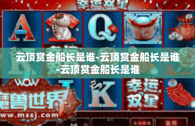 云顶赏金船长是谁-云顶赏金船长是谁-云顶赏金船长是谁