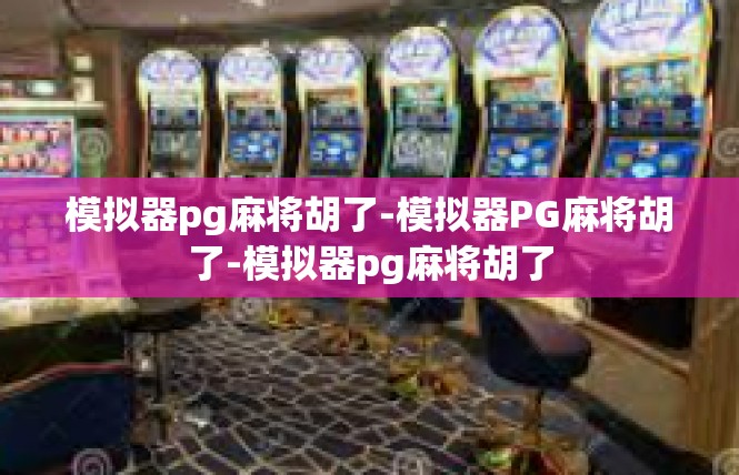 模拟器pg麻将胡了-模拟器PG麻将胡了-模拟器pg麻将胡了