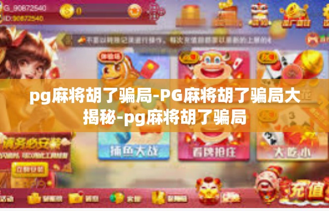pg麻将胡了骗局-PG麻将胡了骗局大揭秘-pg麻将胡了骗局