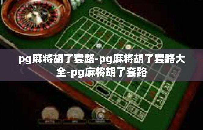 pg麻将胡了套路-pg麻将胡了套路大全-pg麻将胡了套路