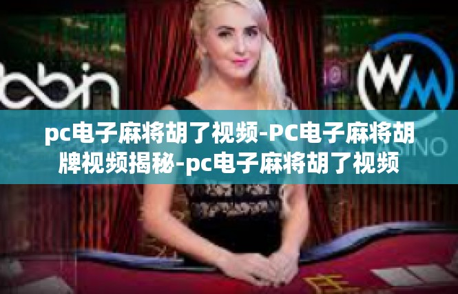 pc电子麻将胡了视频-PC电子麻将胡牌视频揭秘-pc电子麻将胡了视频