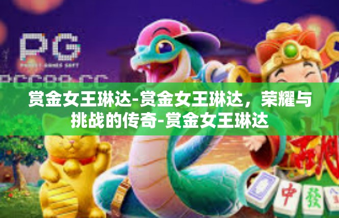 赏金女王琳达-赏金女王琳达，荣耀与挑战的传奇-赏金女王琳达
