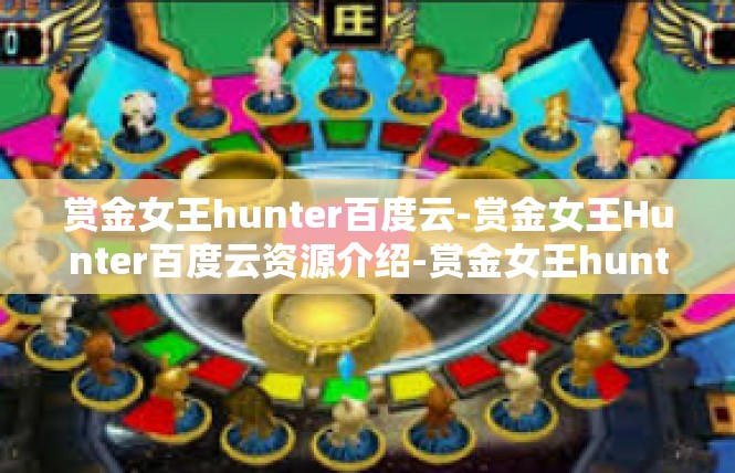 赏金女王hunter百度云-赏金女王Hunter百度云资源介绍-赏金女王hunter百度云