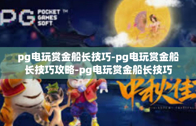 pg电玩赏金船长技巧-pg电玩赏金船长技巧攻略-pg电玩赏金船长技巧