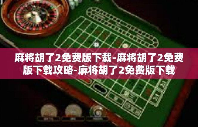 麻将胡了2免费版下载-麻将胡了2免费版下载攻略-麻将胡了2免费版下载