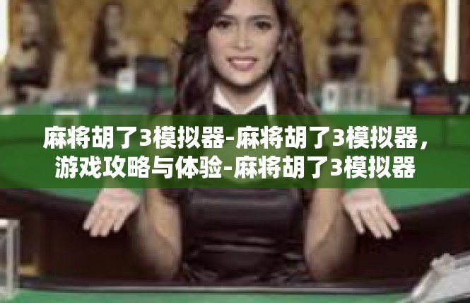 麻将胡了3模拟器-麻将胡了3模拟器，游戏攻略与体验-麻将胡了3模拟器