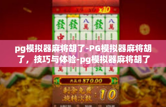 pg模拟器麻将胡了-PG模拟器麻将胡了，技巧与体验-pg模拟器麻将胡了