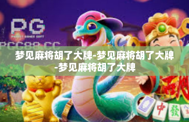 梦见麻将胡了大牌-梦见麻将胡了大牌-梦见麻将胡了大牌