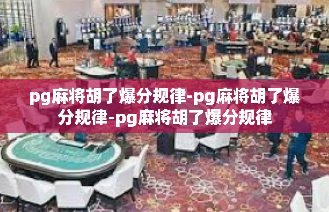 pg麻将胡了爆分规律-pg麻将胡了爆分规律-pg麻将胡了爆分规律