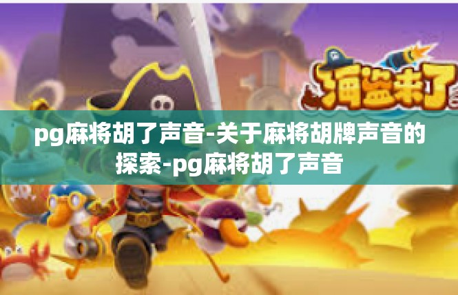 pg麻将胡了声音-关于麻将胡牌声音的探索-pg麻将胡了声音