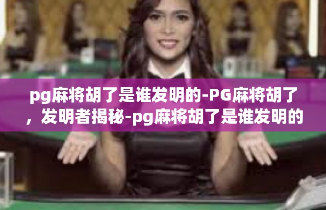 pg麻将胡了是谁发明的-PG麻将胡了，发明者揭秘-pg麻将胡了是谁发明的