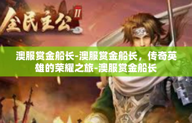 澳服赏金船长-澳服赏金船长，传奇英雄的荣耀之旅-澳服赏金船长