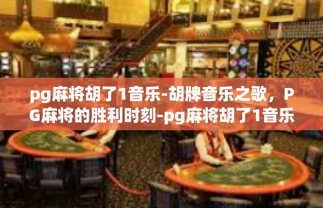 pg麻将胡了1音乐-胡牌音乐之歌，PG麻将的胜利时刻-pg麻将胡了1音乐
