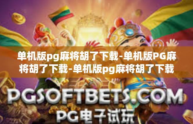 单机版pg麻将胡了下载-单机版PG麻将胡了下载-单机版pg麻将胡了下载