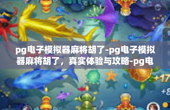 pg电子模拟器麻将胡了-pg电子模拟器麻将胡了，真实体验与攻略-pg电子模拟器麻将胡了