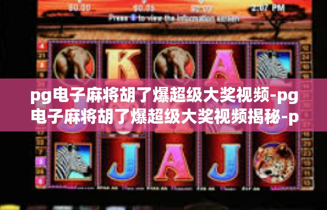 pg电子麻将胡了爆超级大奖视频-pg电子麻将胡了爆超级大奖视频揭秘-pg电子麻将胡了爆超级大奖视频