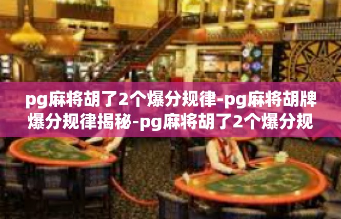 pg麻将胡了2个爆分规律-pg麻将胡牌爆分规律揭秘-pg麻将胡了2个爆分规律