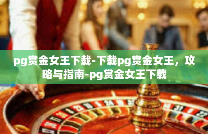 pg赏金女王下载-下载pg赏金女王，攻略与指南-pg赏金女王下载