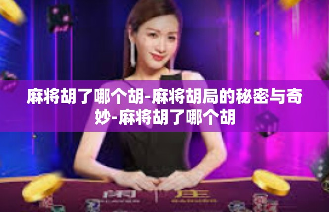 麻将胡了哪个胡-麻将胡局的秘密与奇妙-麻将胡了哪个胡