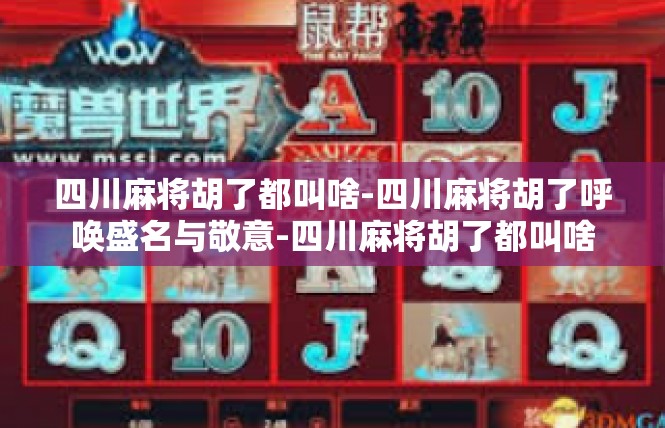 四川麻将胡了都叫啥-四川麻将胡了呼唤盛名与敬意-四川麻将胡了都叫啥