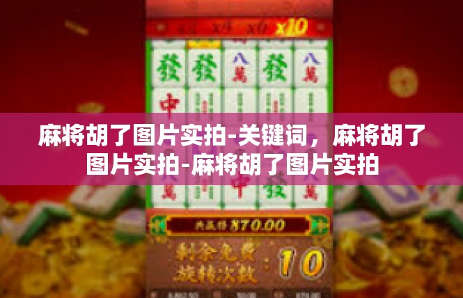 麻将胡了图片实拍-关键词，麻将胡了图片实拍-麻将胡了图片实拍