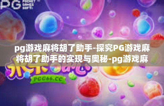 pg游戏麻将胡了助手-探究PG游戏麻将胡了助手的实现与奥秘-pg游戏麻将胡了助手