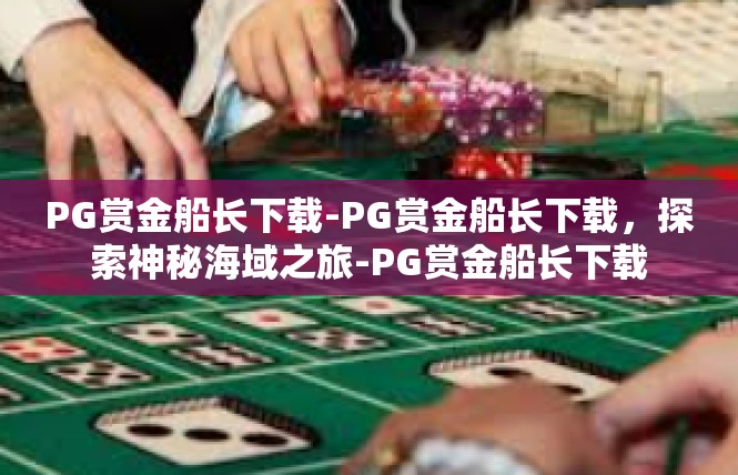 PG赏金船长下载-PG赏金船长下载，探索神秘海域之旅-PG赏金船长下载