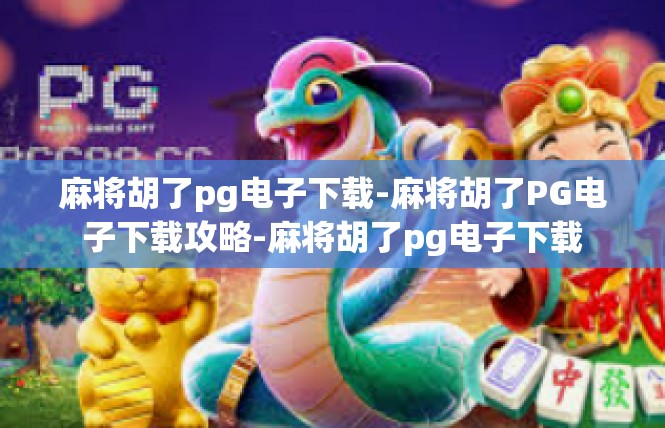 麻将胡了pg电子下载-麻将胡了PG电子下载攻略-麻将胡了pg电子下载