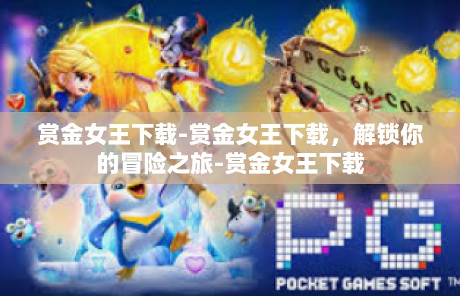 赏金女王下载-赏金女王下载，解锁你的冒险之旅-赏金女王下载